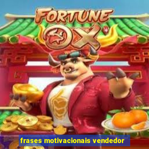 frases motivacionais vendedor